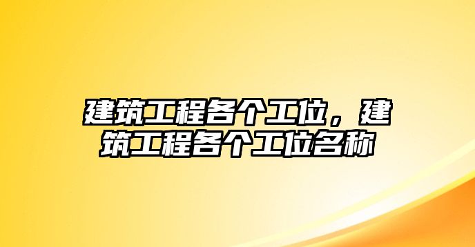 建筑工程各個(gè)工位，建筑工程各個(gè)工位名稱