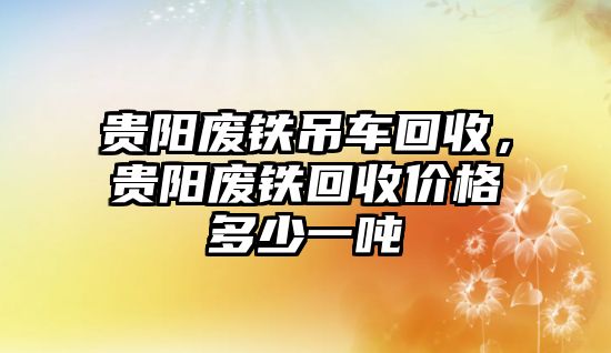 貴陽(yáng)廢鐵吊車回收，貴陽(yáng)廢鐵回收價(jià)格多少一噸