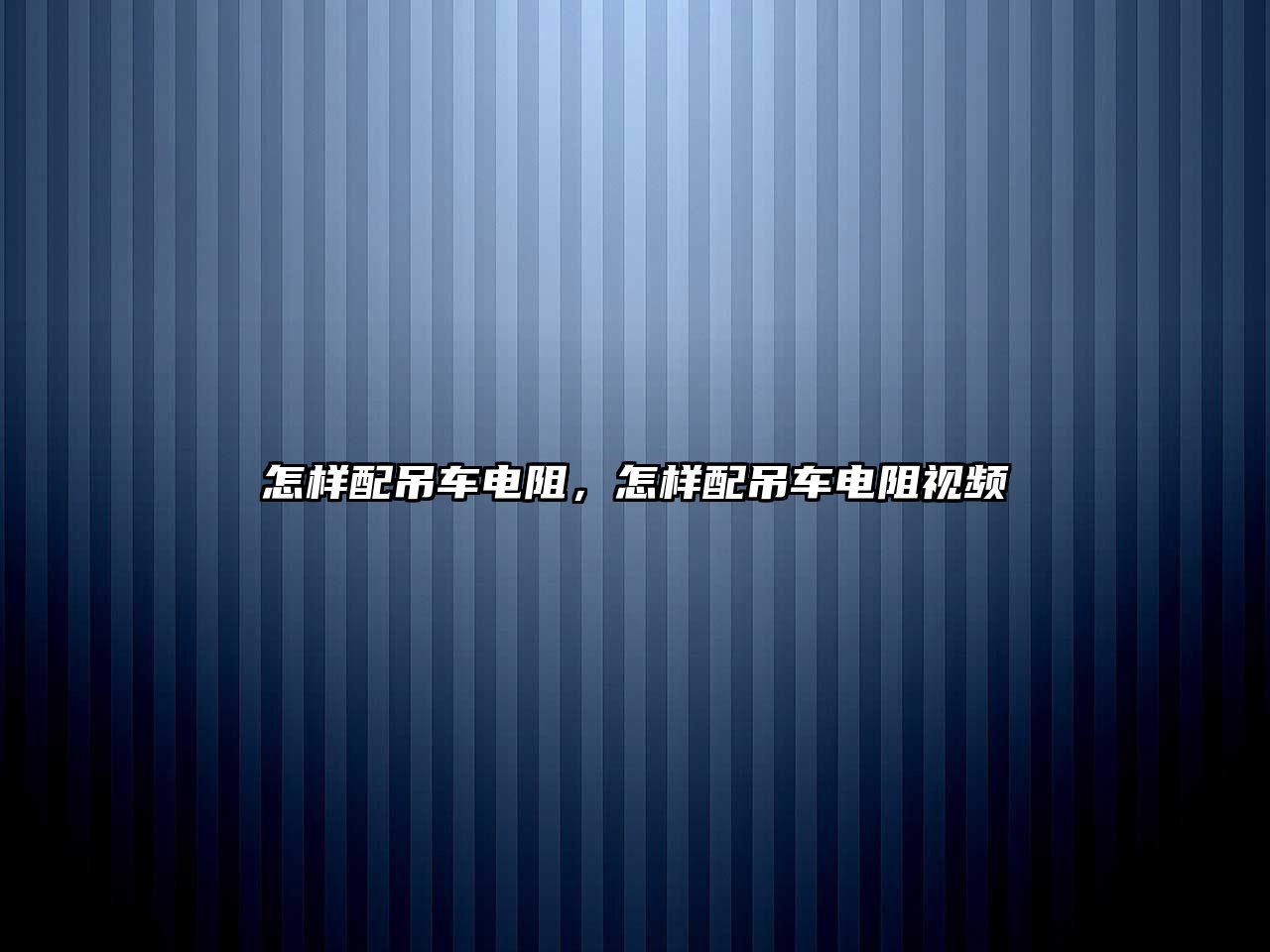 怎樣配吊車電阻，怎樣配吊車電阻視頻