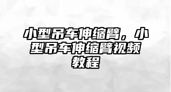 小型吊車伸縮臂，小型吊車伸縮臂視頻教程