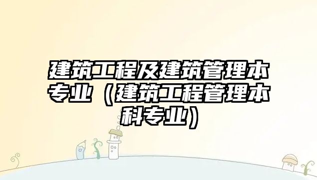 建筑工程及建筑管理本專業(yè)（建筑工程管理本科專業(yè)）