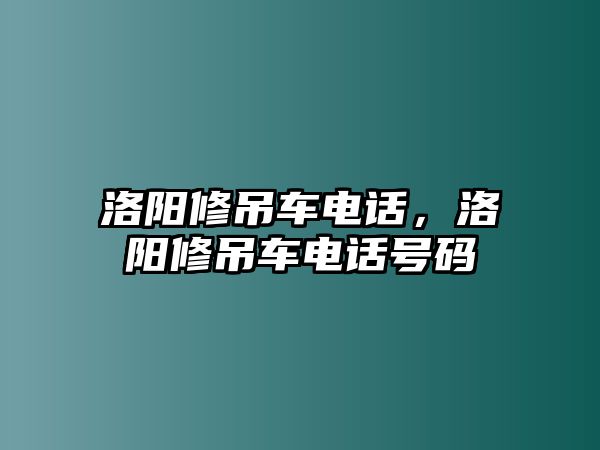 洛陽修吊車電話，洛陽修吊車電話號碼