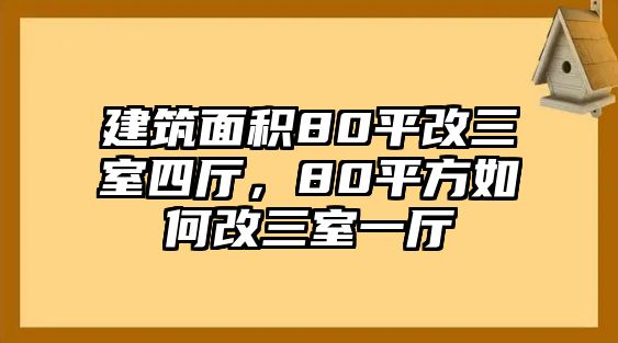 建筑面積80平改三室四廳，80平方如何改三室一廳