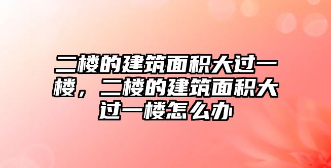 二樓的建筑面積大過一樓，二樓的建筑面積大過一樓怎么辦