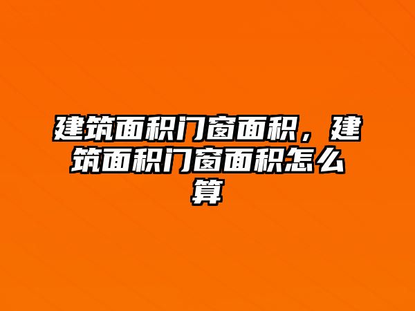 建筑面積門窗面積，建筑面積門窗面積怎么算