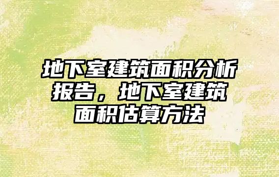 地下室建筑面積分析報(bào)告，地下室建筑面積估算方法