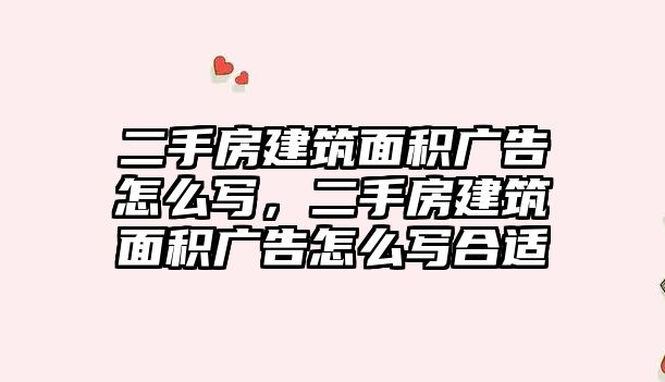 二手房建筑面積廣告怎么寫，二手房建筑面積廣告怎么寫合適