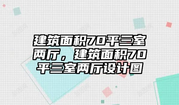 建筑面積70平三室兩廳，建筑面積70平三室兩廳設(shè)計(jì)圖