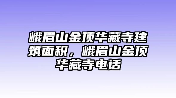 峨眉山金頂華藏寺建筑面積，峨眉山金頂華藏寺電話