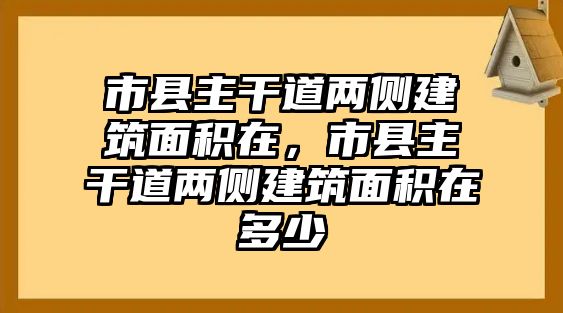 市縣主干道兩側建筑面積在，市縣主干道兩側建筑面積在多少