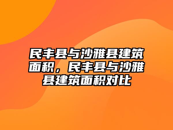 民豐縣與沙雅縣建筑面積，民豐縣與沙雅縣建筑面積對比