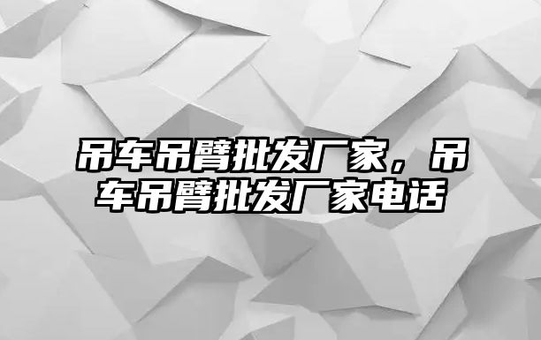 吊車吊臂批發(fā)廠家，吊車吊臂批發(fā)廠家電話