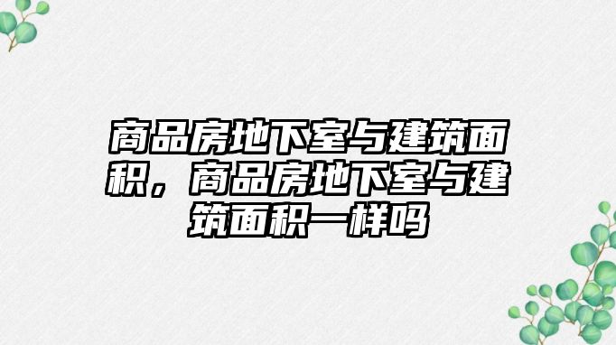 商品房地下室與建筑面積，商品房地下室與建筑面積一樣嗎