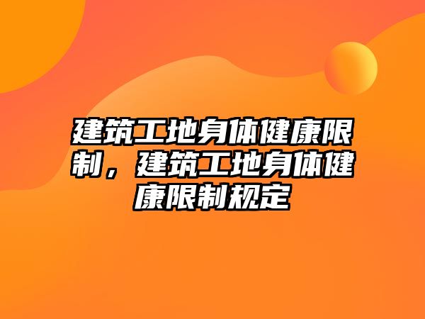 建筑工地身體健康限制，建筑工地身體健康限制規(guī)定