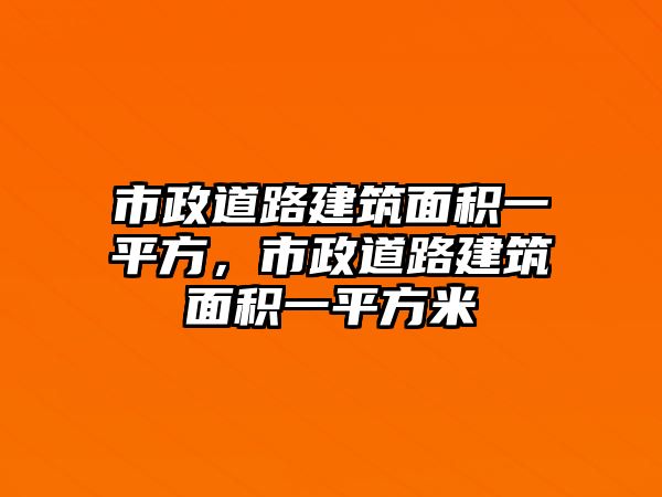 市政道路建筑面積一平方，市政道路建筑面積一平方米