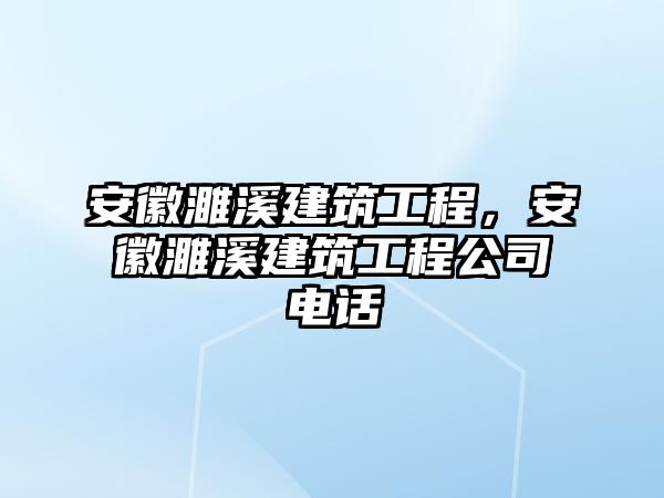 安徽濉溪建筑工程，安徽濉溪建筑工程公司電話