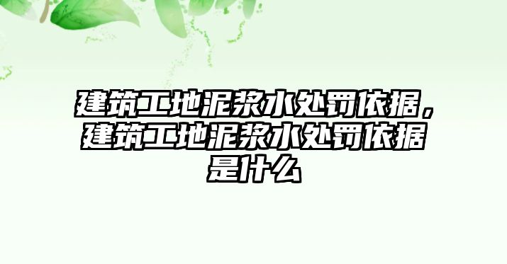 建筑工地泥漿水處罰依據(jù)，建筑工地泥漿水處罰依據(jù)是什么