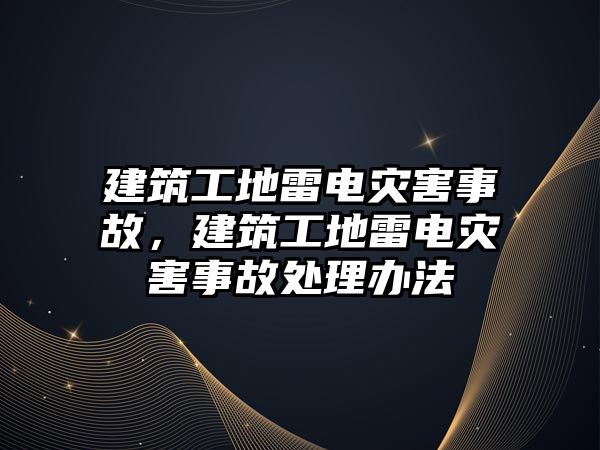 建筑工地雷電災害事故，建筑工地雷電災害事故處理辦法