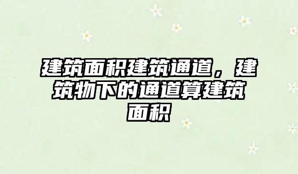 建筑面積建筑通道，建筑物下的通道算建筑面積