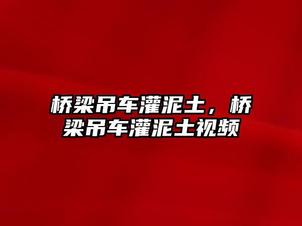 橋梁吊車灌泥土，橋梁吊車灌泥土視頻