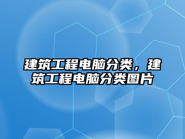 建筑工程電腦分類，建筑工程電腦分類圖片