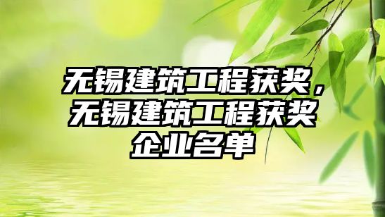 無錫建筑工程獲獎，無錫建筑工程獲獎企業(yè)名單