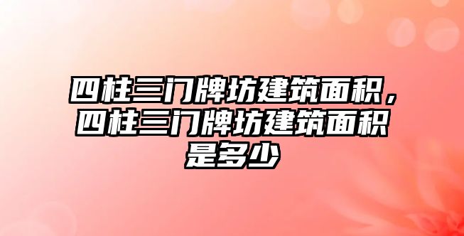 四柱三門牌坊建筑面積，四柱三門牌坊建筑面積是多少