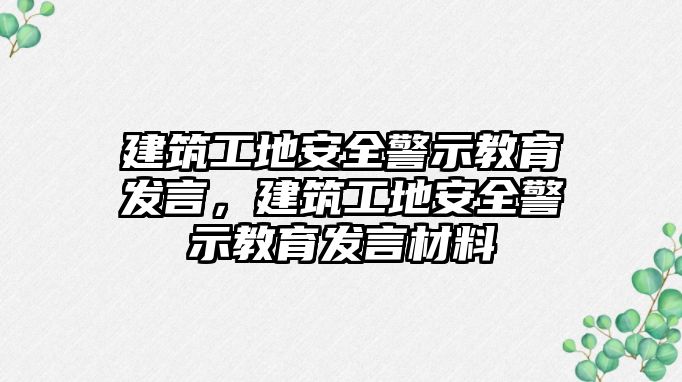 建筑工地安全警示教育發(fā)言，建筑工地安全警示教育發(fā)言材料