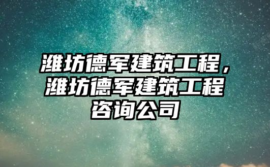 濰坊德軍建筑工程，濰坊德軍建筑工程咨詢公司