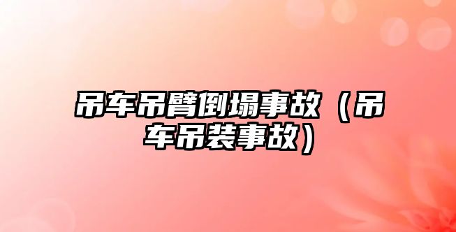 吊車吊臂倒塌事故（吊車吊裝事故）