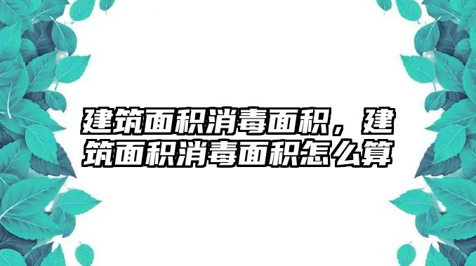 建筑面積消毒面積，建筑面積消毒面積怎么算