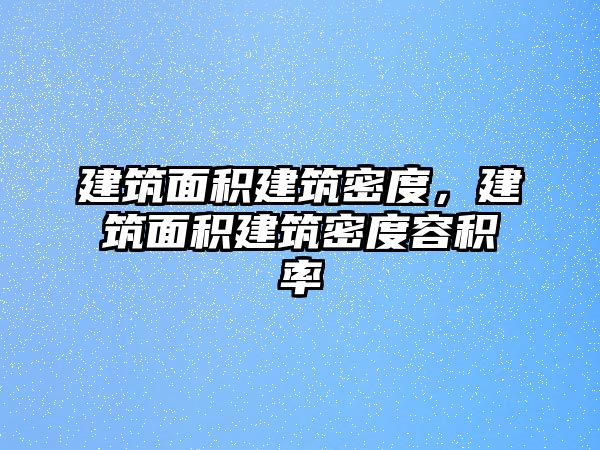 建筑面積建筑密度，建筑面積建筑密度容積率