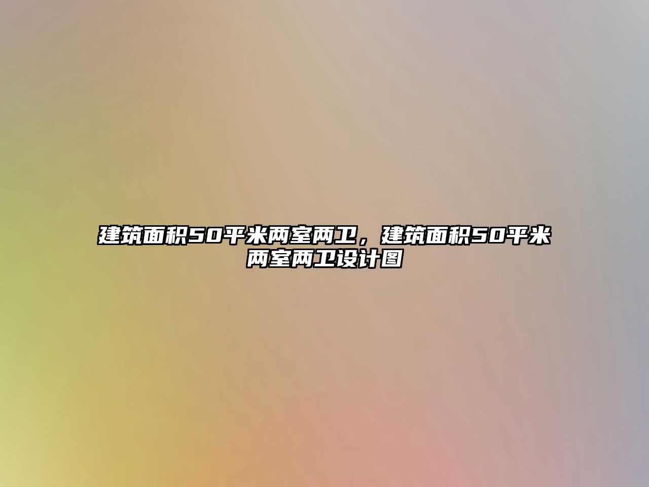 建筑面積50平米兩室兩衛(wèi)，建筑面積50平米兩室兩衛(wèi)設(shè)計圖