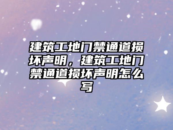 建筑工地門禁通道損壞聲明，建筑工地門禁通道損壞聲明怎么寫