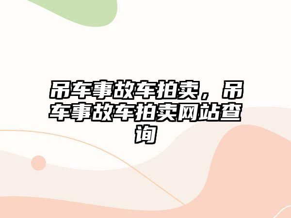 吊車事故車拍賣，吊車事故車拍賣網(wǎng)站查詢