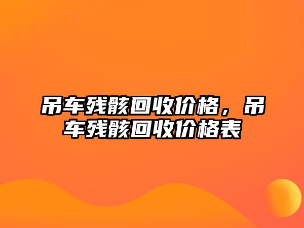 吊車殘骸回收價(jià)格，吊車殘骸回收價(jià)格表