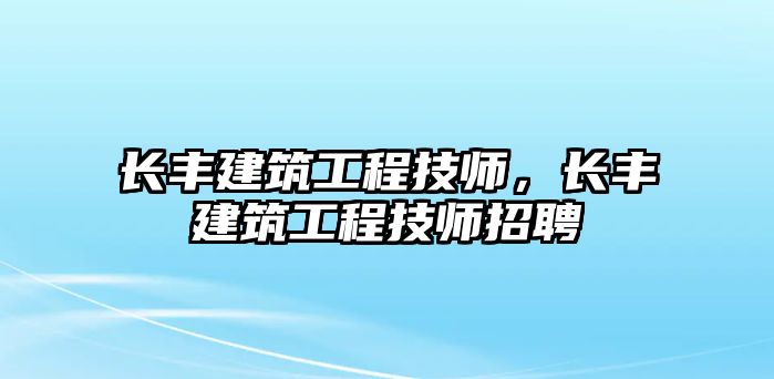 長豐建筑工程技師，長豐建筑工程技師招聘