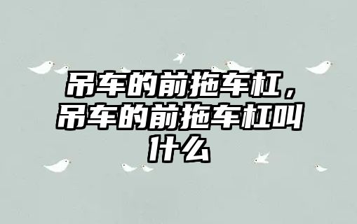 吊車的前拖車杠，吊車的前拖車杠叫什么