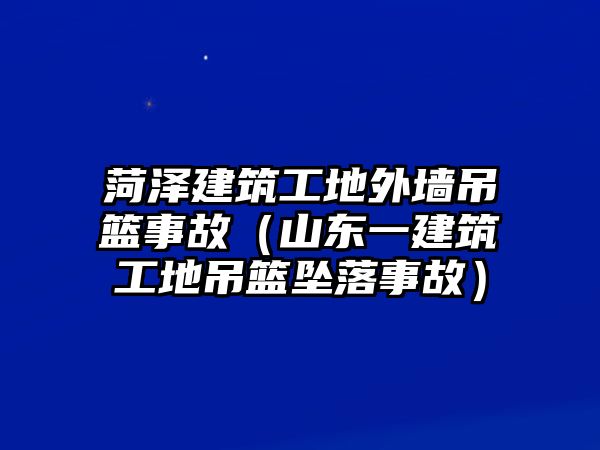 菏澤建筑工地外墻吊籃事故（山東一建筑工地吊籃墜落事故）