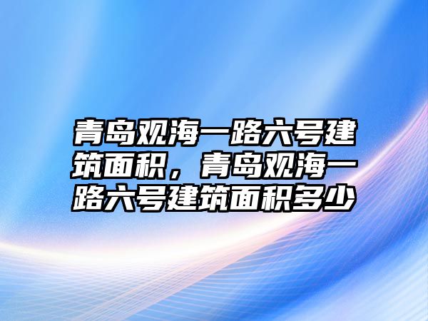 青島觀海一路六號(hào)建筑面積，青島觀海一路六號(hào)建筑面積多少