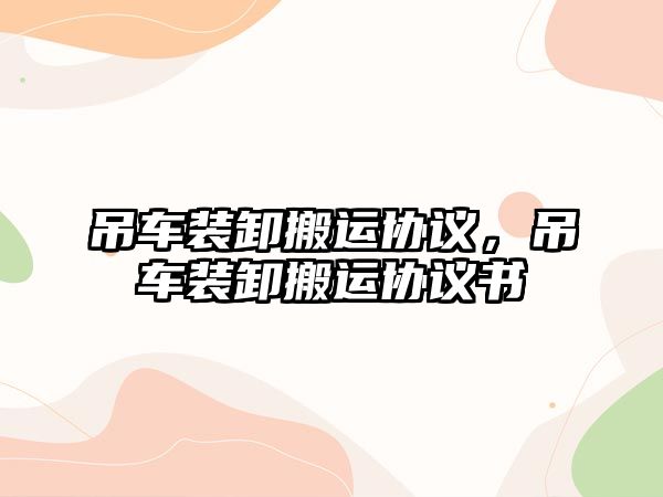 吊車裝卸搬運(yùn)協(xié)議，吊車裝卸搬運(yùn)協(xié)議書