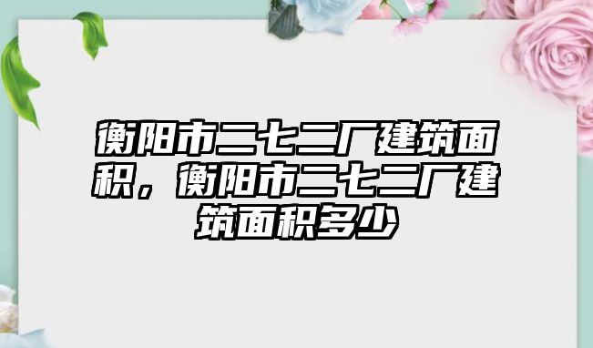 衡陽市二七二廠建筑面積，衡陽市二七二廠建筑面積多少