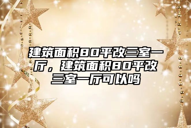 建筑面積80平改三室一廳，建筑面積80平改三室一廳可以嗎