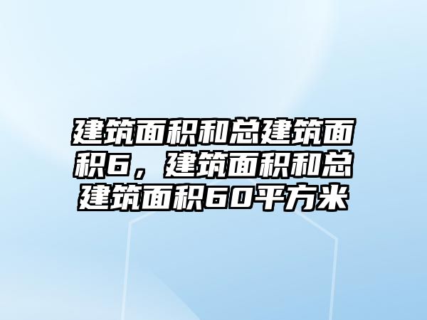 建筑面積和總建筑面積6，建筑面積和總建筑面積60平方米