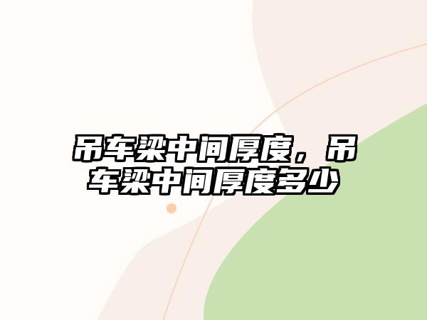 吊車梁中間厚度，吊車梁中間厚度多少