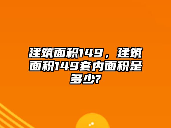 建筑面積149，建筑面積149套內(nèi)面積是多少?