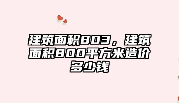 建筑面積803，建筑面積800平方米造價多少錢