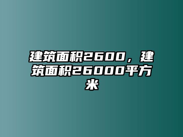 建筑面積2600，建筑面積26000平方米