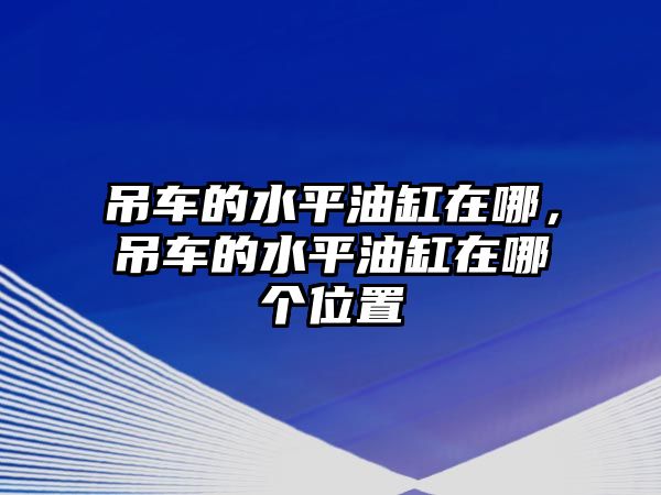 吊車的水平油缸在哪，吊車的水平油缸在哪個位置