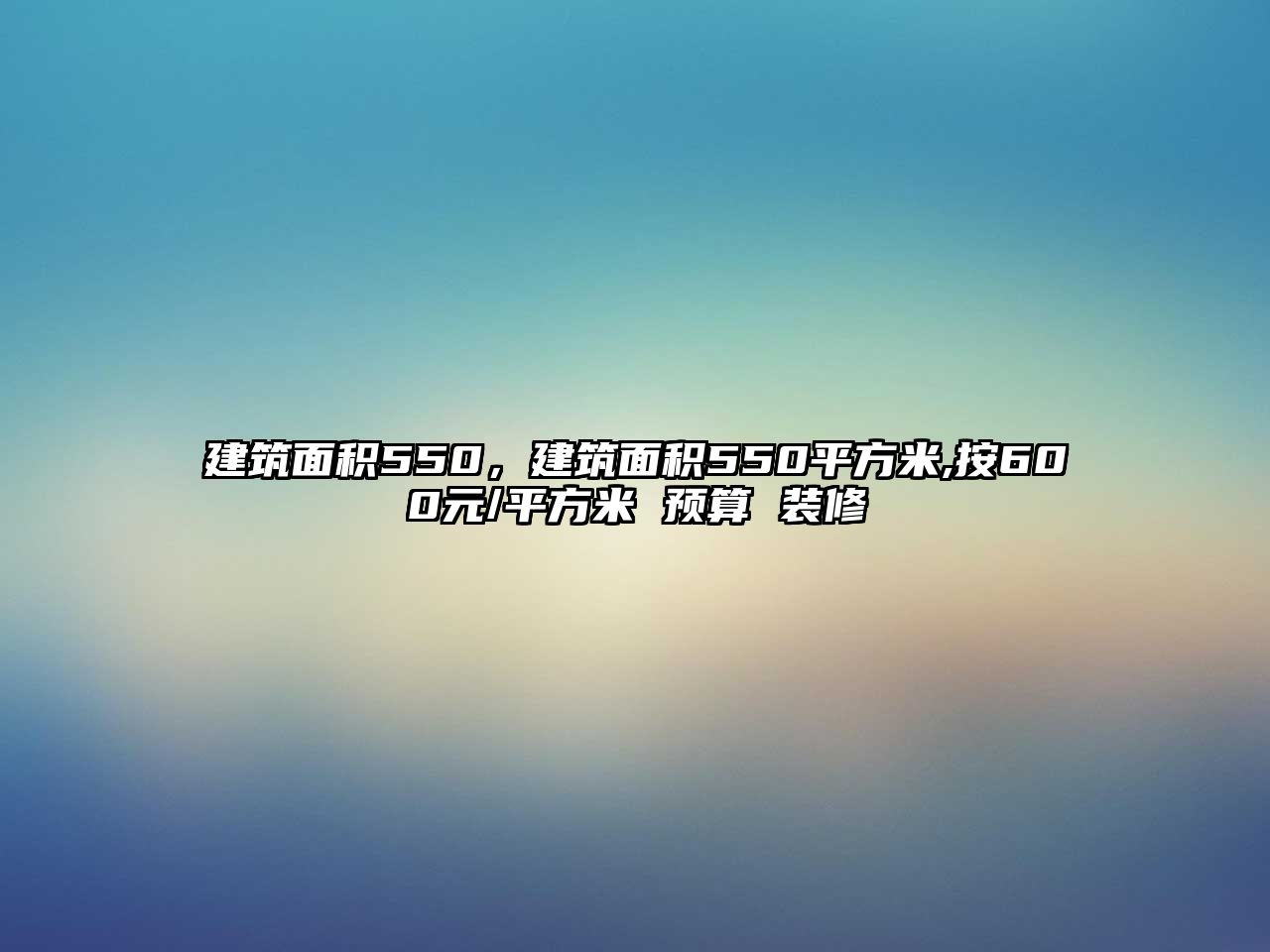 建筑面積550，建筑面積550平方米,按600元/平方米 預(yù)算 裝修